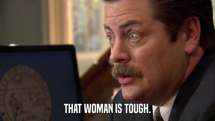 THAT WOMAN IS TOUGH.  