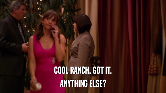 COOL RANCH, GOT IT. ANYTHING ELSE? 
