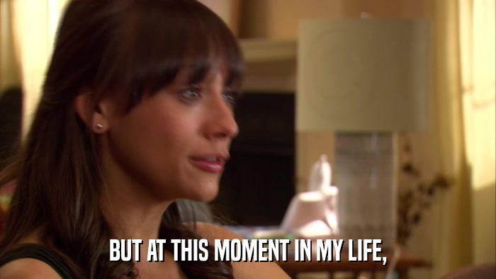 BUT AT THIS MOMENT IN MY LIFE,  