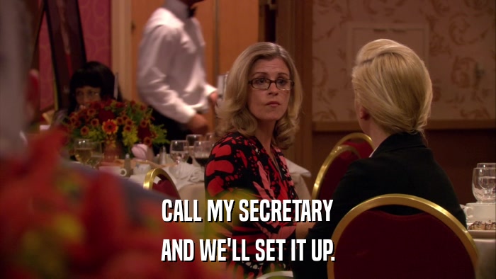 CALL MY SECRETARY AND WE'LL SET IT UP. 