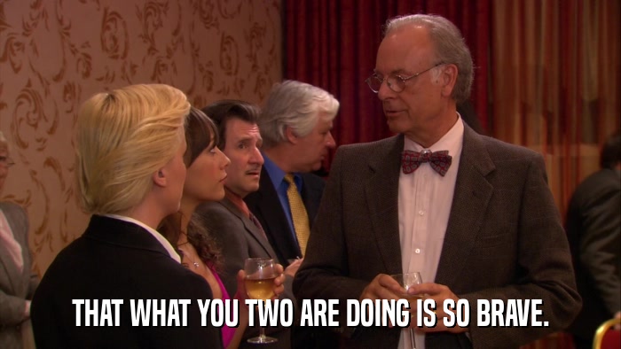 THAT WHAT YOU TWO ARE DOING IS SO BRAVE.  