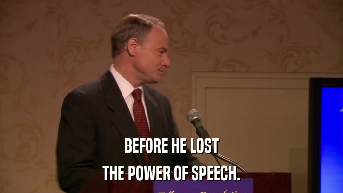 BEFORE HE LOST THE POWER OF SPEECH. 
