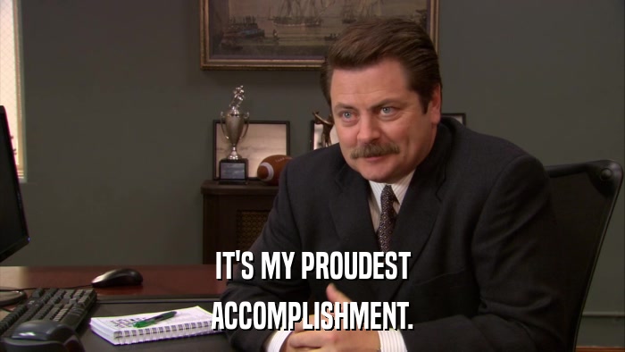 IT'S MY PROUDEST ACCOMPLISHMENT. 