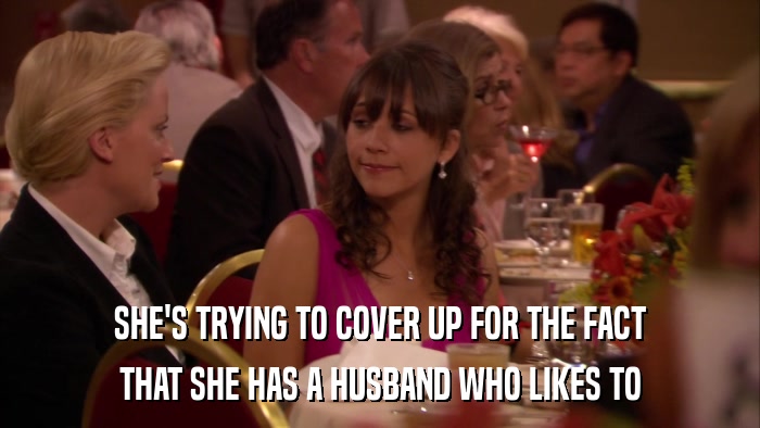 SHE'S TRYING TO COVER UP FOR THE FACT THAT SHE HAS A HUSBAND WHO LIKES TO 
