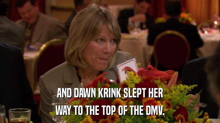 AND DAWN KRINK SLEPT HER WAY TO THE TOP OF THE DMV. 