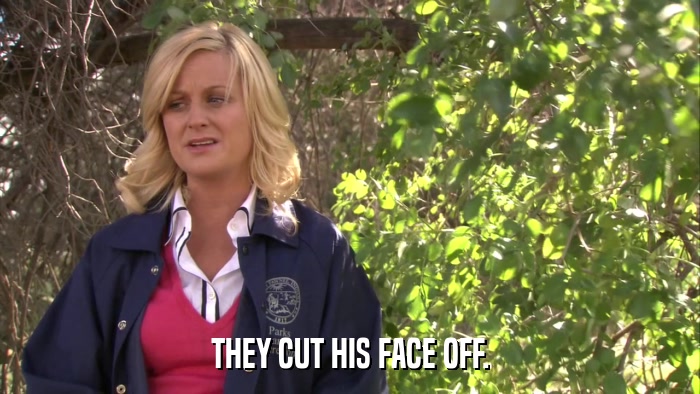 THEY CUT HIS FACE OFF.  