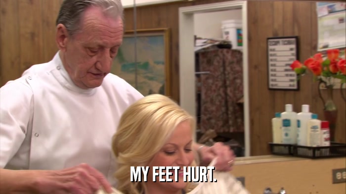MY FEET HURT.  