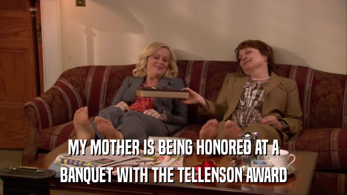 MY MOTHER IS BEING HONORED AT A BANQUET WITH THE TELLENSON AWARD 