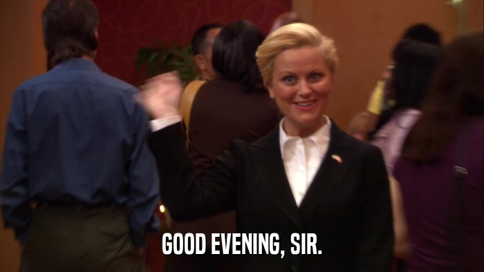 GOOD EVENING, SIR.  