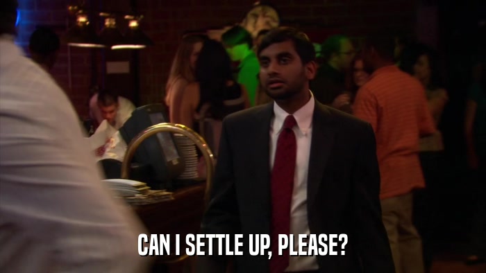 CAN I SETTLE UP, PLEASE?  