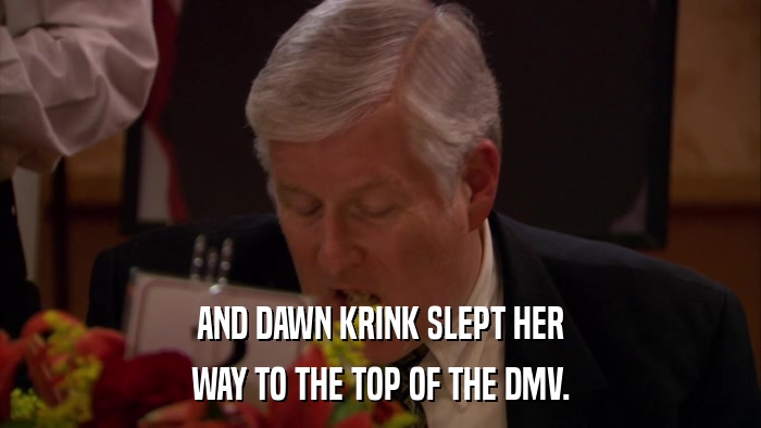 AND DAWN KRINK SLEPT HER WAY TO THE TOP OF THE DMV. 