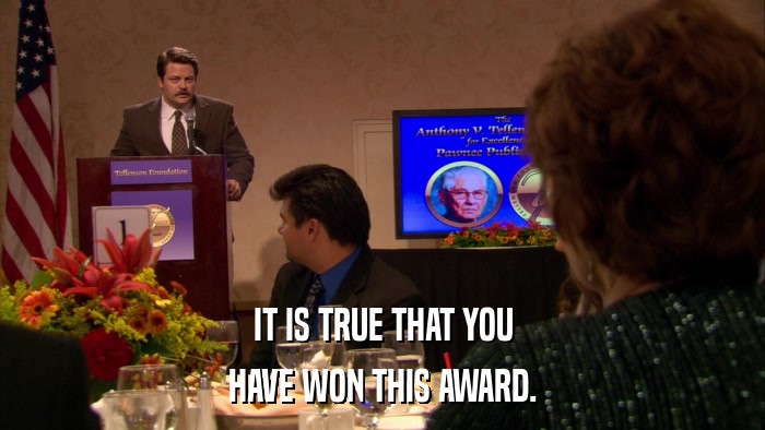 IT IS TRUE THAT YOU HAVE WON THIS AWARD. 