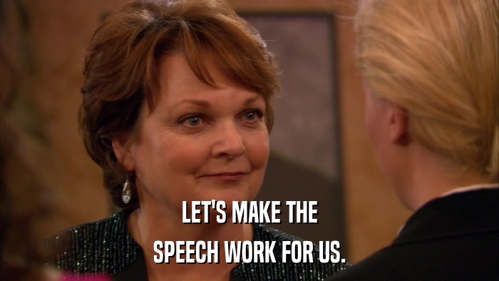 LET'S MAKE THE SPEECH WORK FOR US. 