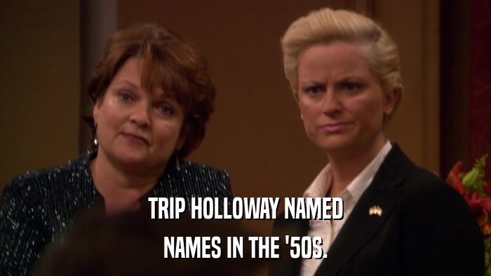 TRIP HOLLOWAY NAMED NAMES IN THE '50S. 