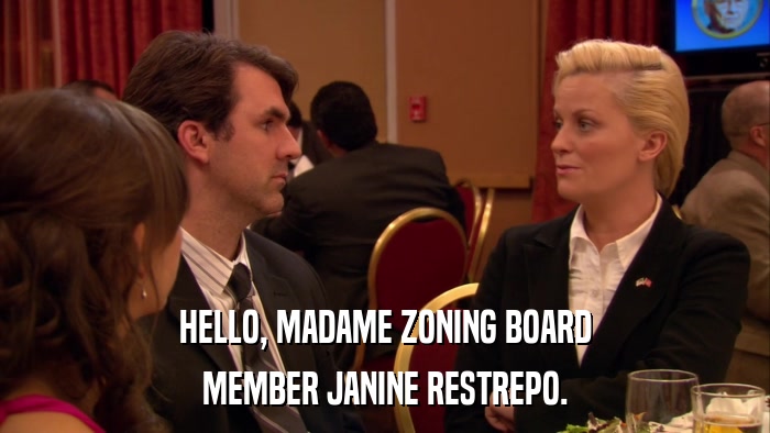 HELLO, MADAME ZONING BOARD MEMBER JANINE RESTREPO. 