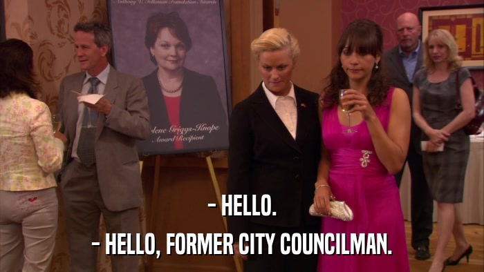 - HELLO. - HELLO, FORMER CITY COUNCILMAN. 