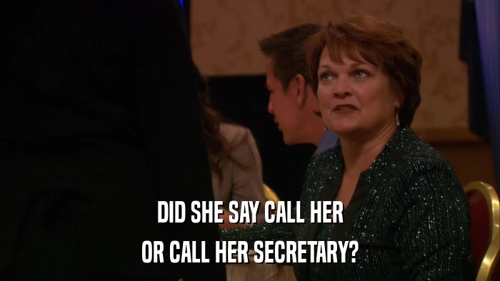 DID SHE SAY CALL HER OR CALL HER SECRETARY? 