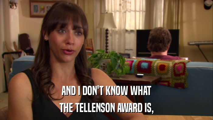 AND I DON'T KNOW WHAT THE TELLENSON AWARD IS, 