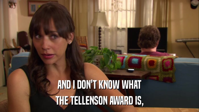 AND I DON'T KNOW WHAT THE TELLENSON AWARD IS, 