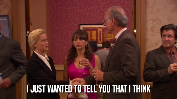 I JUST WANTED TO TELL YOU THAT I THINK  
