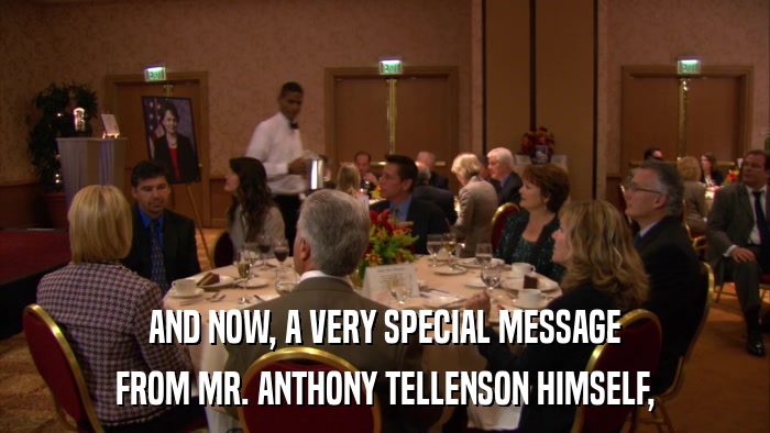 AND NOW, A VERY SPECIAL MESSAGE FROM MR. ANTHONY TELLENSON HIMSELF, 