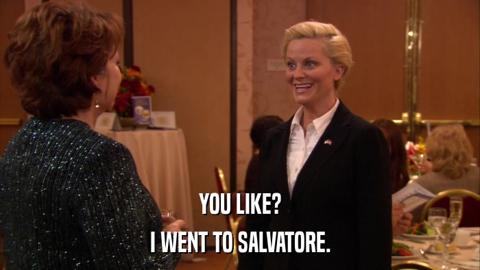 YOU LIKE? I WENT TO SALVATORE. 