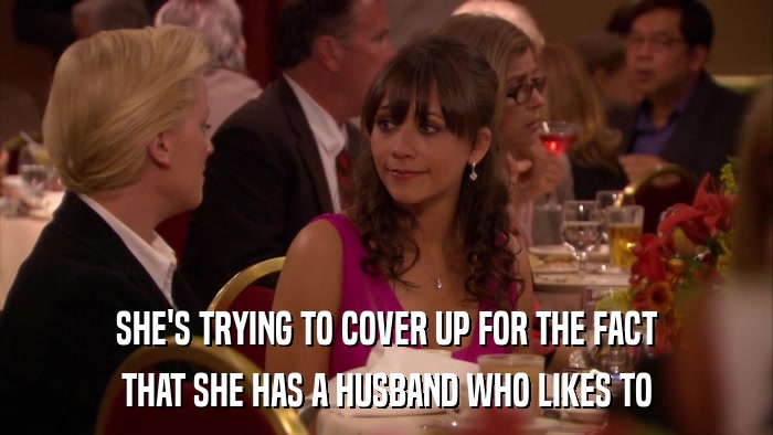 SHE'S TRYING TO COVER UP FOR THE FACT THAT SHE HAS A HUSBAND WHO LIKES TO 