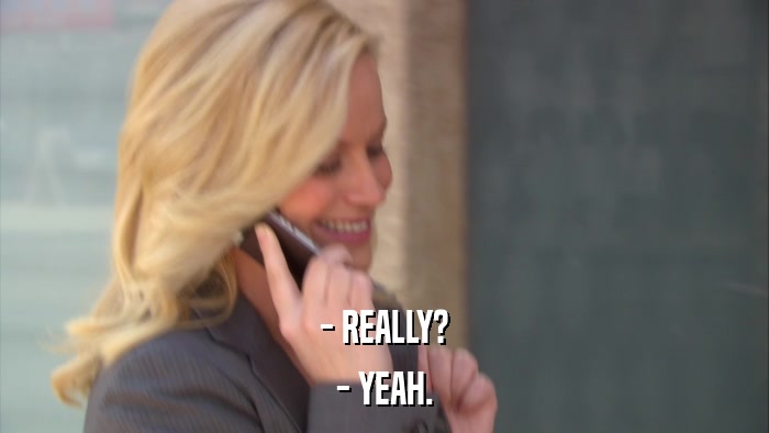 - REALLY? - YEAH. 