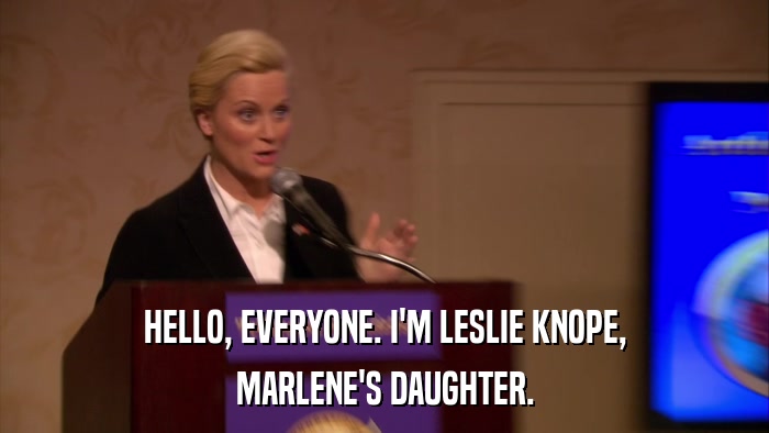 HELLO, EVERYONE. I'M LESLIE KNOPE, MARLENE'S DAUGHTER. 