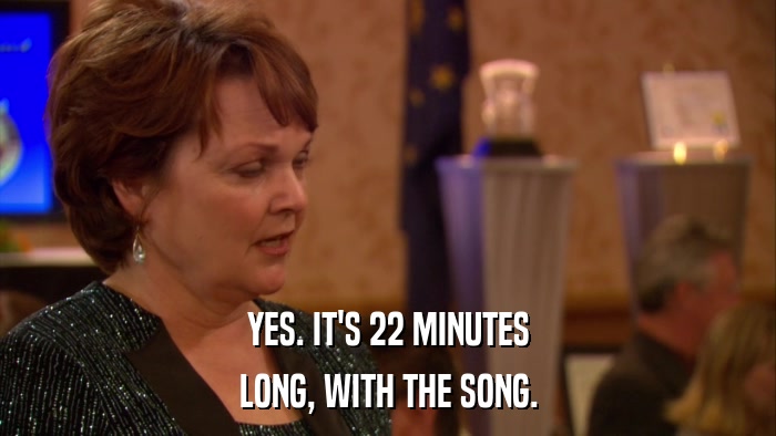 YES. IT'S 22 MINUTES LONG, WITH THE SONG. 