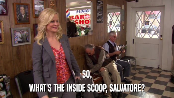 SO, WHAT'S THE INSIDE SCOOP, SALVATORE? 