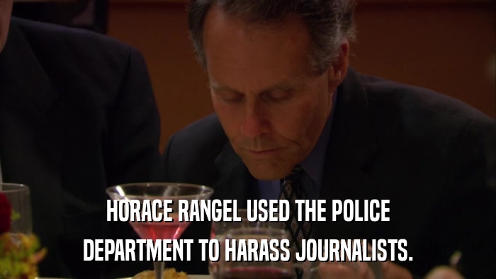HORACE RANGEL USED THE POLICE DEPARTMENT TO HARASS JOURNALISTS. 