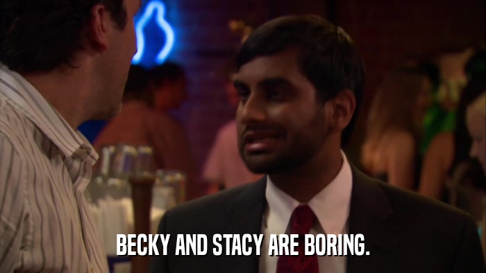 BECKY AND STACY ARE BORING.  