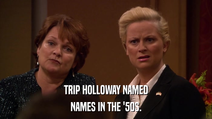 TRIP HOLLOWAY NAMED NAMES IN THE '50S. 