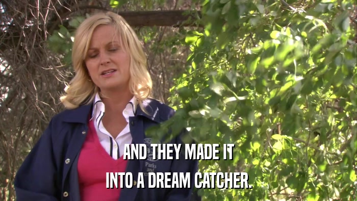 AND THEY MADE IT INTO A DREAM CATCHER. 