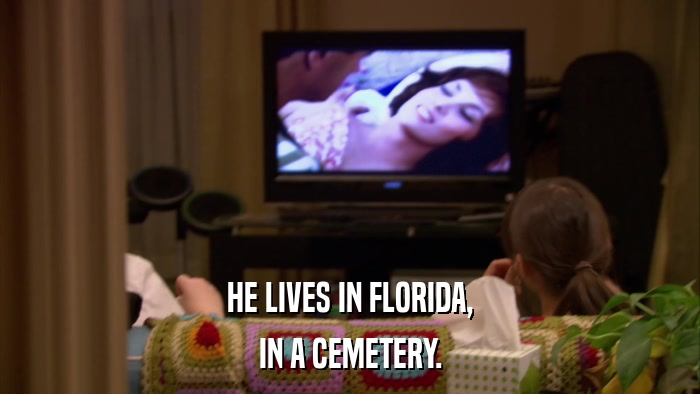 HE LIVES IN FLORIDA, IN A CEMETERY. 