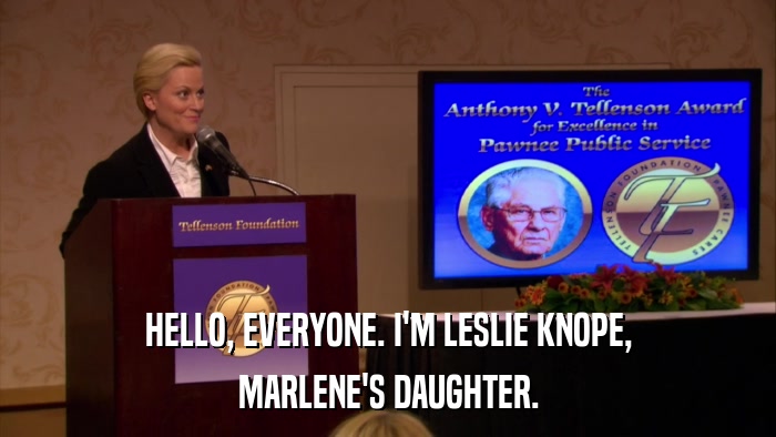HELLO, EVERYONE. I'M LESLIE KNOPE, MARLENE'S DAUGHTER. 