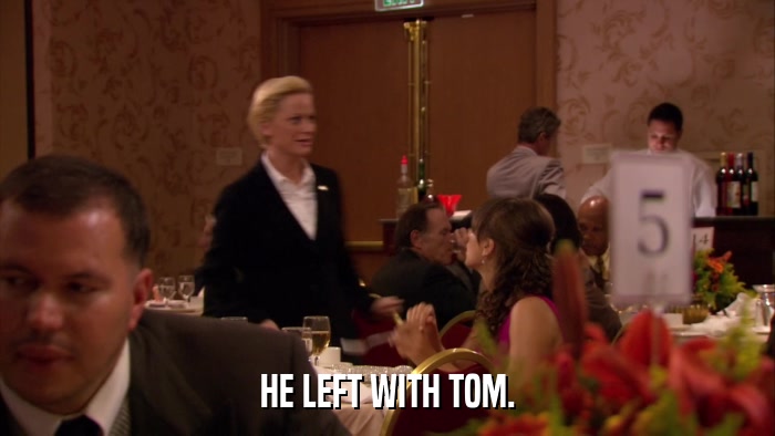 HE LEFT WITH TOM.  