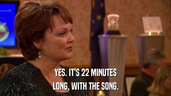 YES. IT'S 22 MINUTES LONG, WITH THE SONG. 