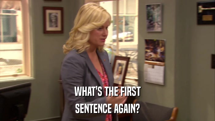 WHAT'S THE FIRST SENTENCE AGAIN? 