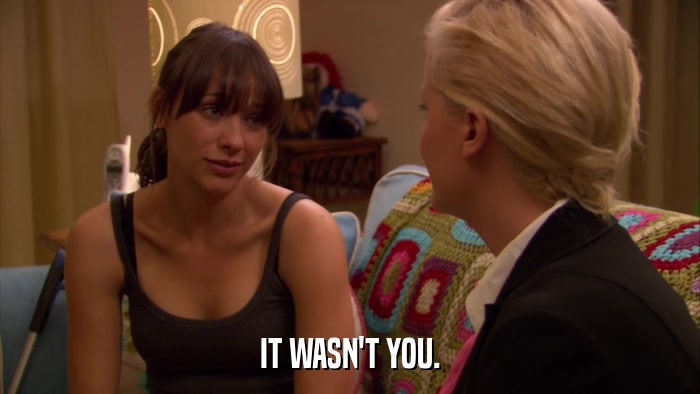 IT WASN'T YOU.  