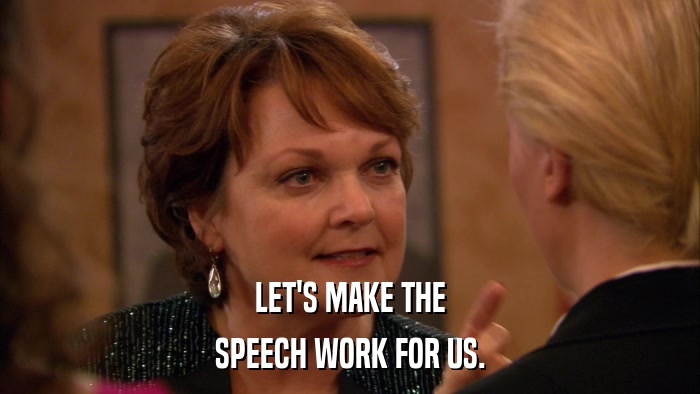 LET'S MAKE THE SPEECH WORK FOR US. 