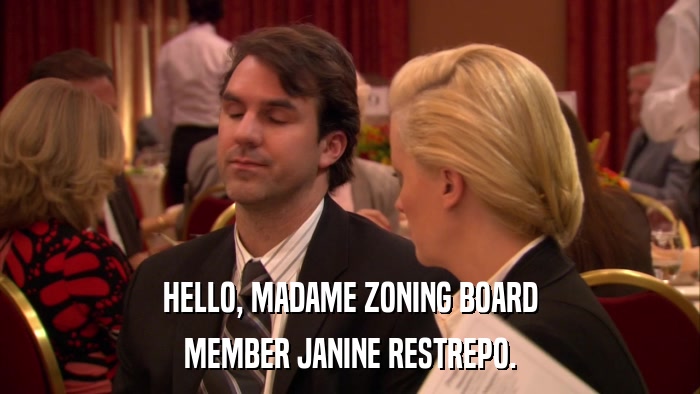 HELLO, MADAME ZONING BOARD MEMBER JANINE RESTREPO. 