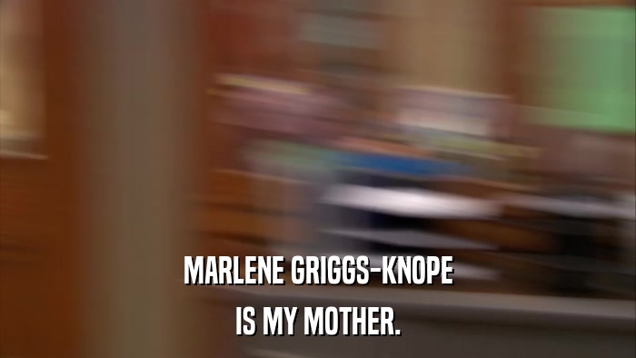 MARLENE GRIGGS-KNOPE IS MY MOTHER. 