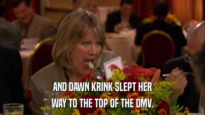 AND DAWN KRINK SLEPT HER WAY TO THE TOP OF THE DMV. 