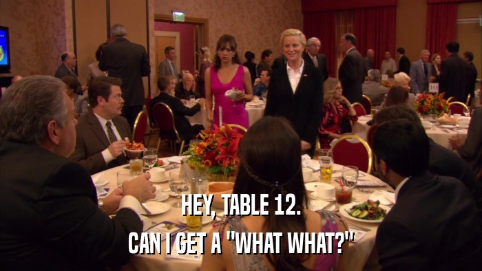 HEY, TABLE 12. CAN I GET A 