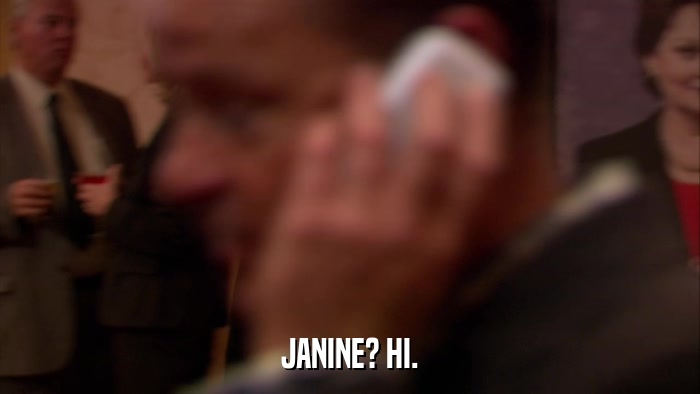 JANINE? HI.  