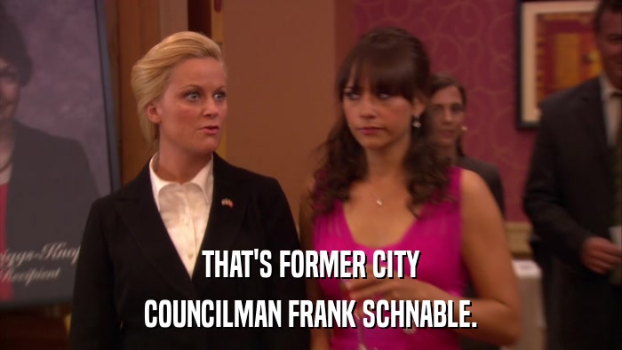 THAT'S FORMER CITY COUNCILMAN FRANK SCHNABLE. 