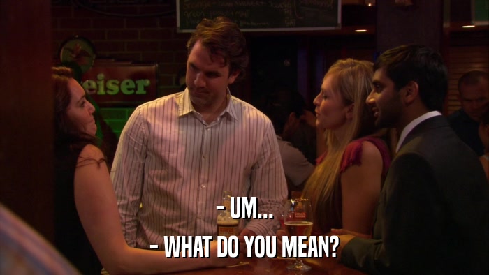 - UM... - WHAT DO YOU MEAN? 