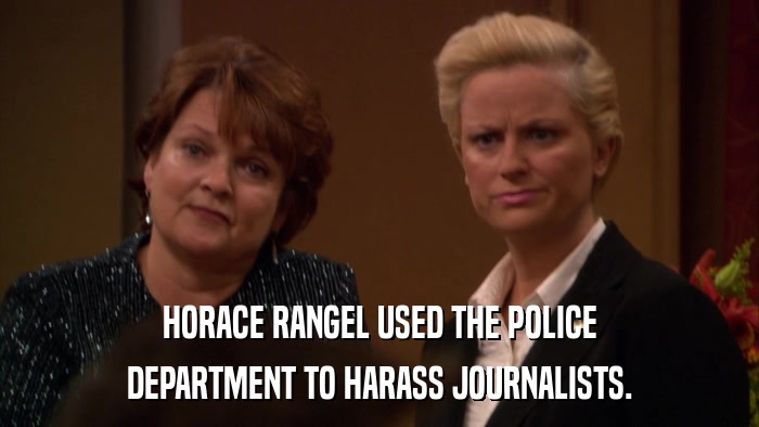 HORACE RANGEL USED THE POLICE DEPARTMENT TO HARASS JOURNALISTS. 